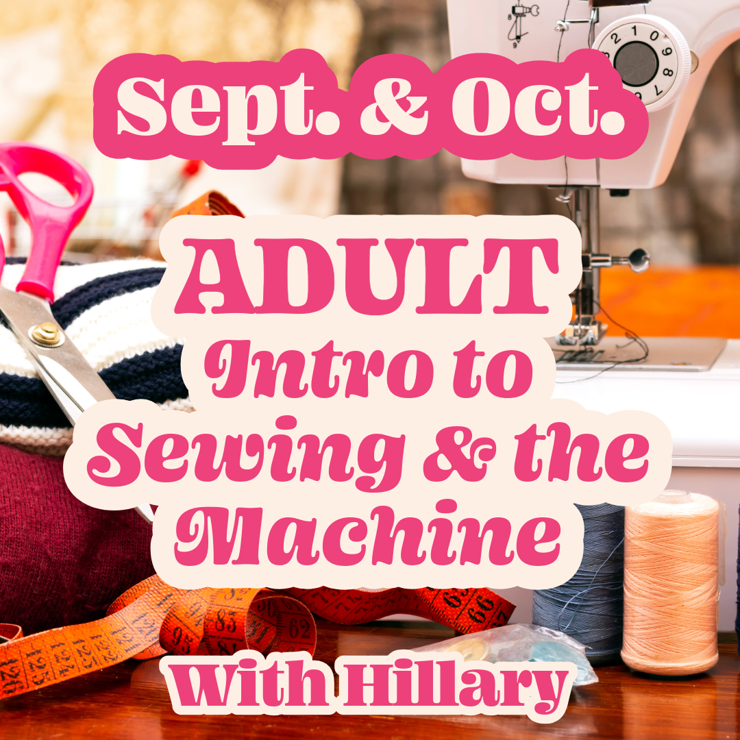 Adult Intro to Sewing & the Machine Workshop | Sept. & Oct.