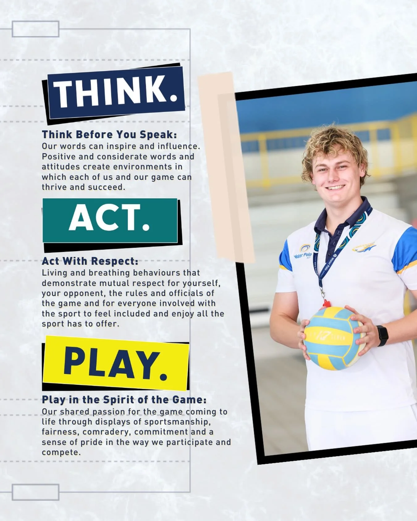 THINK. ACT. PLAY. 🤽&zwj;♂️🤽&zwj;♀️

🔹 THINK before you speak &mdash; choose words that build a positive environment.
🔹 ACT with respect &mdash; for teammates, opponents, referees, and officials.
🔹 PLAY in the spirit of the game &mdash; compete h