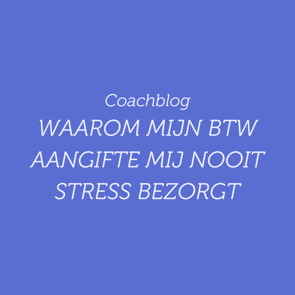 Coachblog: Waarom de BTW-aangifte mij nooit stress bezorgt
