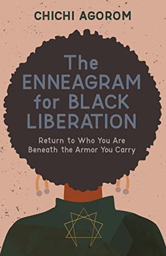 The Enneagram for Black Liberation: Return to Who You Are Beneath the Armor You Carry by Chichi Agorom