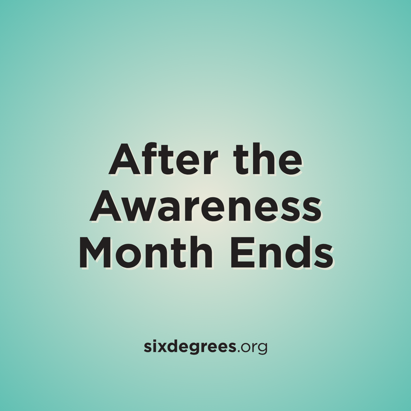 After the Awareness Month Ends