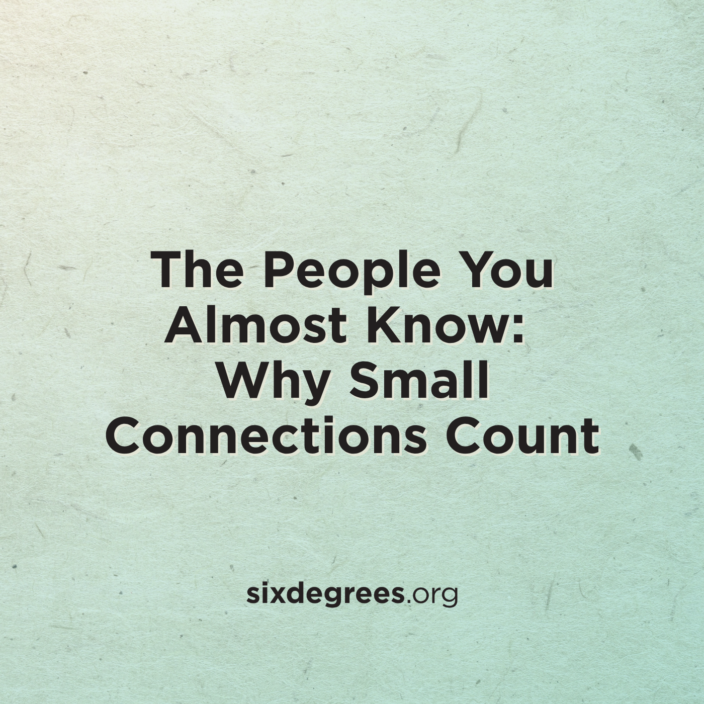 The People You Almost Know: Why Small Connections Count