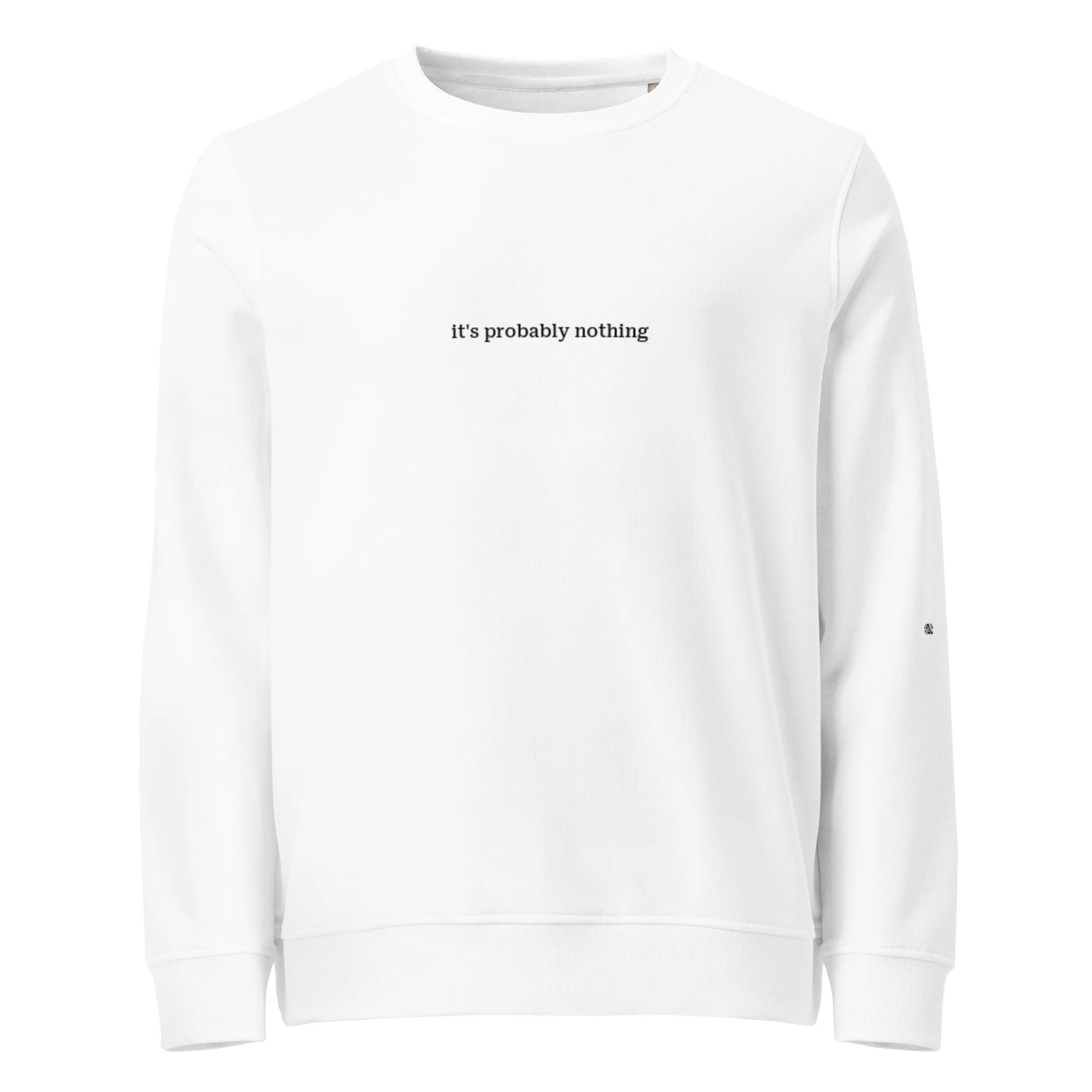 "It's Probably Nothing" — Organic Sweatshirt (Edition 02)