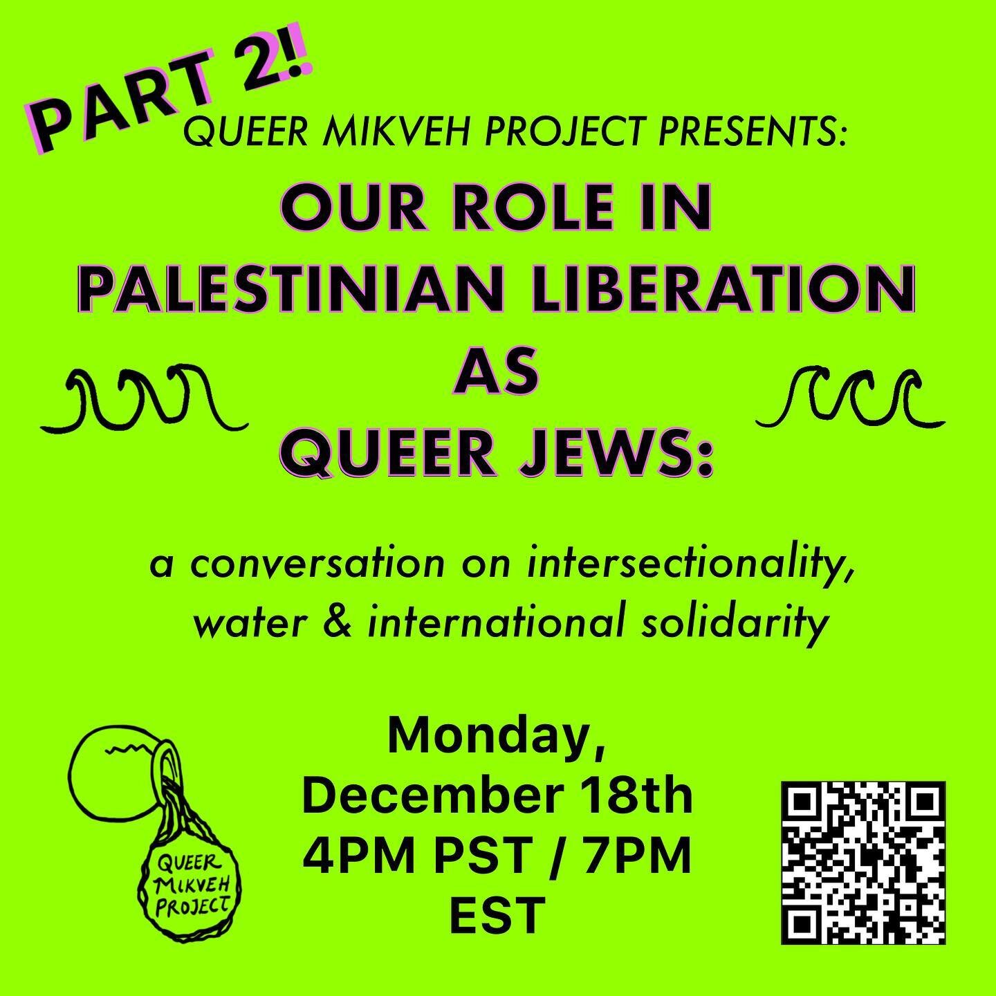 This Monday! 2nd part of this series: Queer Mikveh Project: 
A Conversation on Intersectionality, Water and International Solidarity: Our Role in P@lestinian Liberation as Queer Jews

Monday, December 18th 2023
4PM PST / 7PM EST

Registration link in