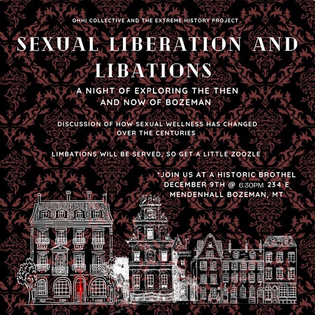 JOIN US &amp; EXTREME HISTORY PROJECT FOR SEXUAL LIBERATIONS &amp; LIBATIONS ✨

Taking place in a historic local ex-brothel, grab your friends for a night of sexual wellness history. We will discuss how the lack of sexual education and health in Boze