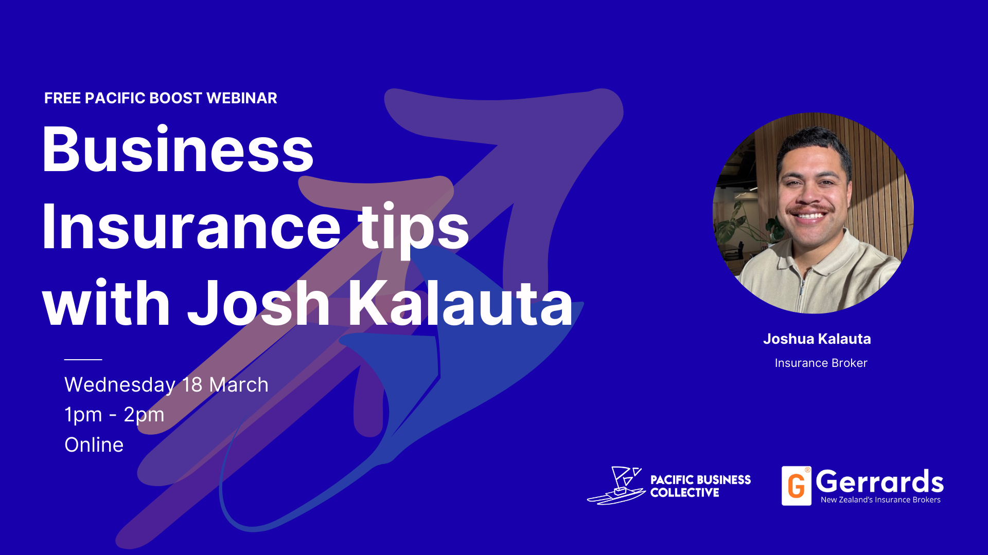 A promotional graphic for a webinar titled 'Business Insurance tips with Josh Kalauta.' The background is blue with a purple hand and arrow graphic. It features a photo of Josh Kalauta, labeled as Insurance Broker, to the right. Details of the event include date, time, and online format. Logos of Pacific Business Collective and Gerrards are at the bottom.