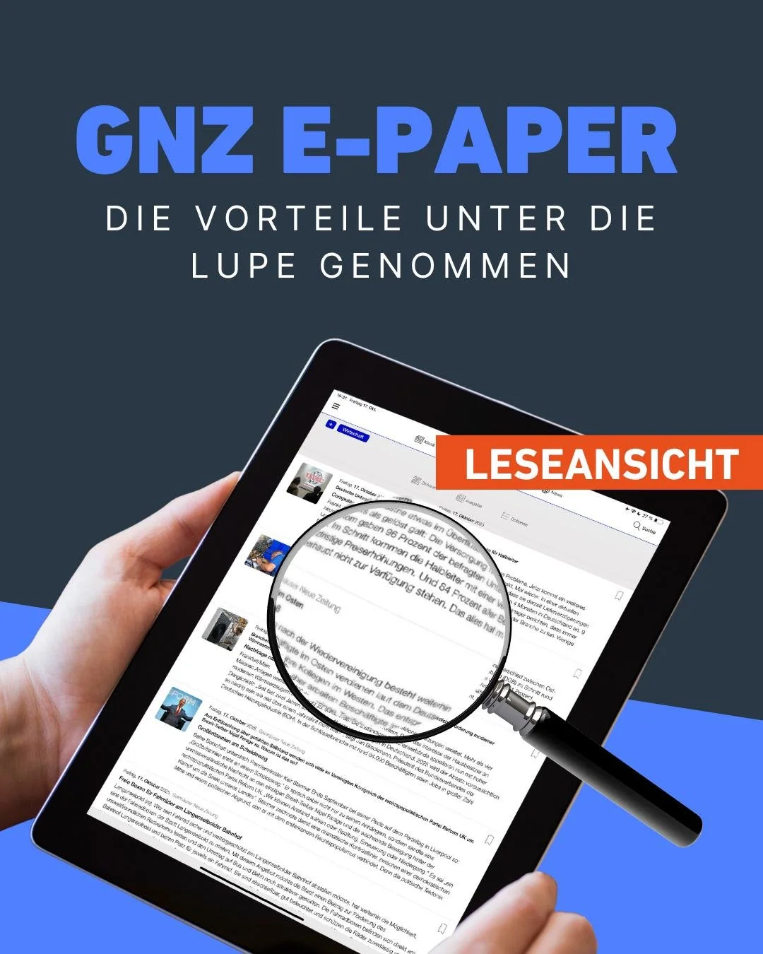 E-Paper-Vorteile unter der Lupe #3:
Leseansicht

Kennen Sie schon die Leseansicht?
Die Funktion erm&ouml;glicht es, alle Artikel in der GNZ zu vergr&ouml;&szlig;ern, um eine optimale Lesbarkeit zu gew&auml;hrleisten.