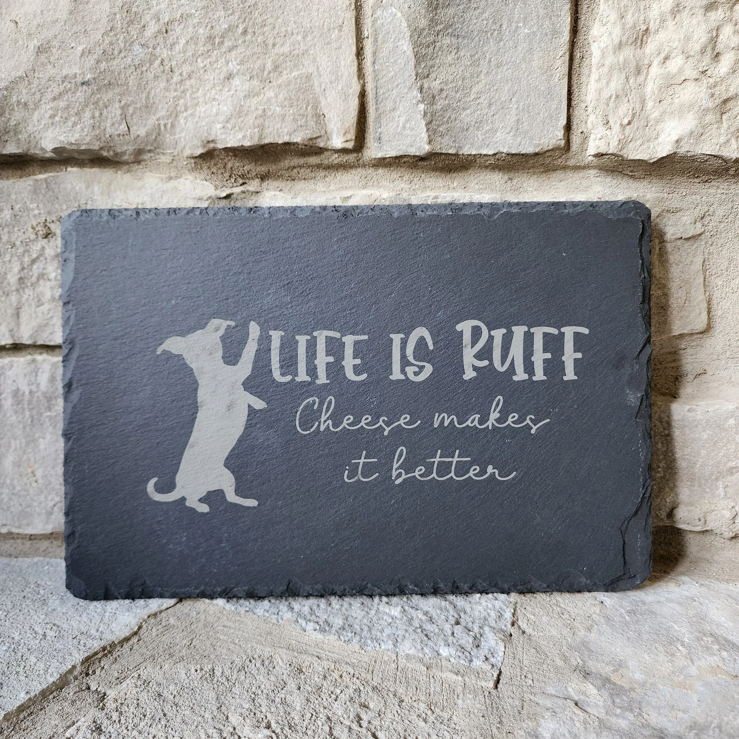 Life is Ruff- Cheese Makes it Better Slate Charcuterie Boards