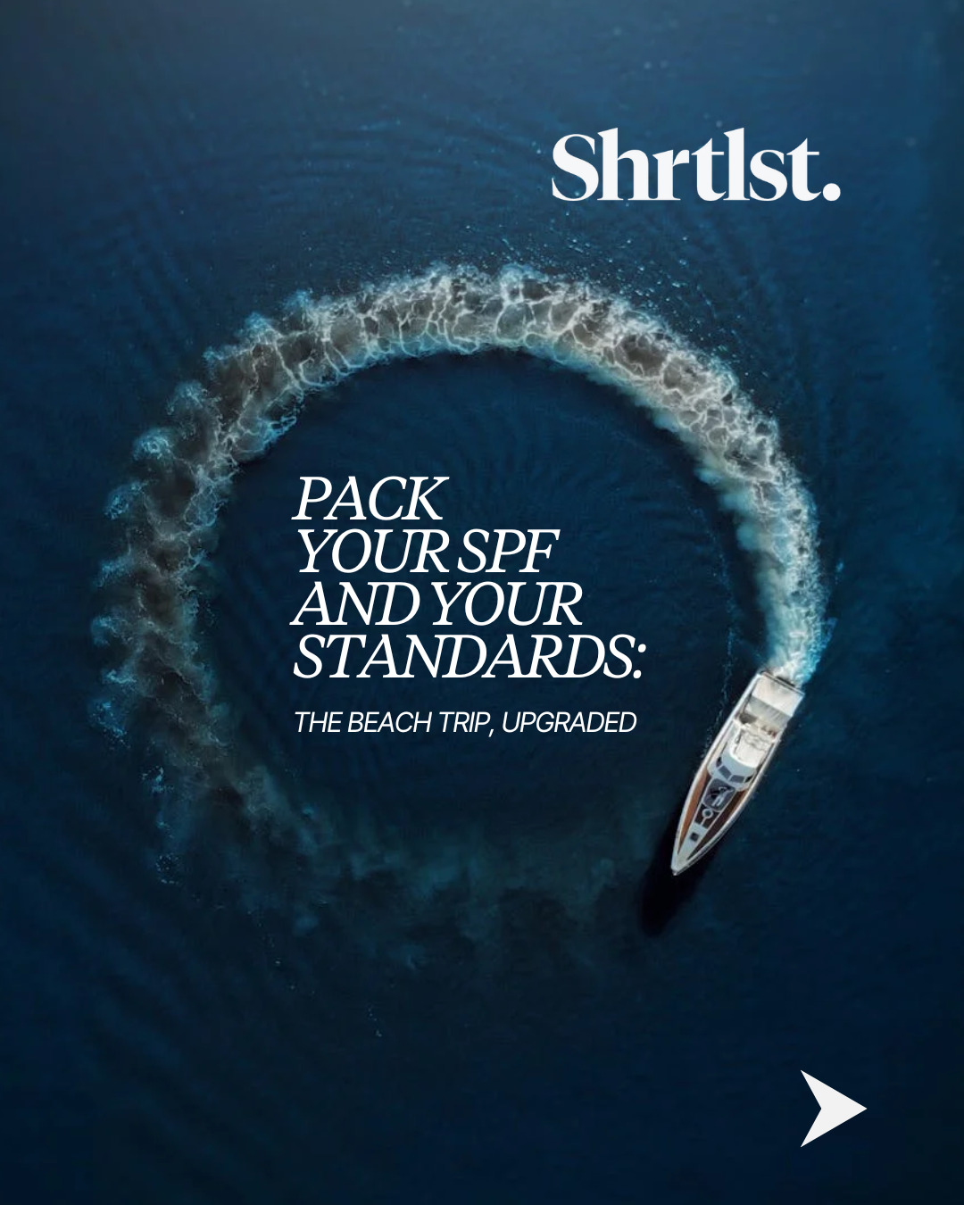 A yacht making a sharp turn in the ocean with wake behind it, overlaid with the text 'Shrtlst. PACK YOUR SPF AND YOUR STANDARDS: THE BEACH TRIP, UPGRADED'.
