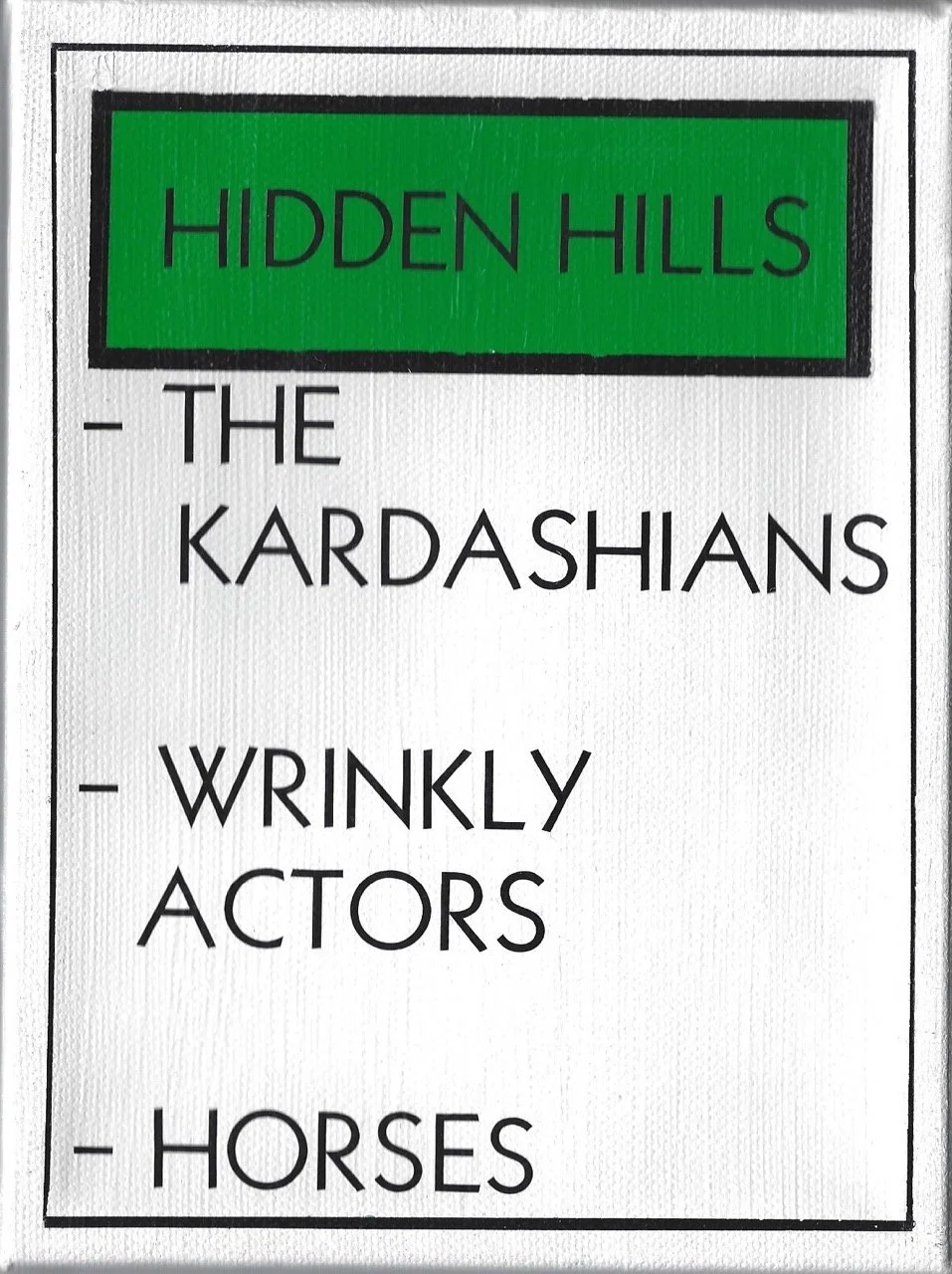 "Monopoly property tile with a green header reading ""Hidden Hills"" followed by a list: ""The Kardashians,"" ""Wrinkly Actors,"" and ""Horses."" The text is in bold, black letters on a white background, framed with a thin black border.
"