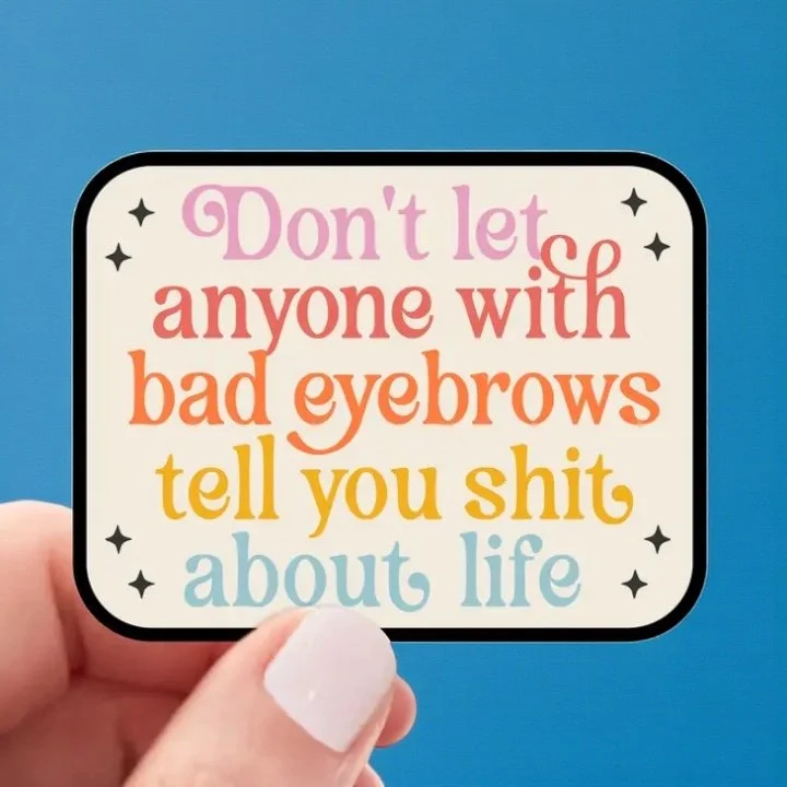 Eyebrows First, Life Advice Later: The Sticker