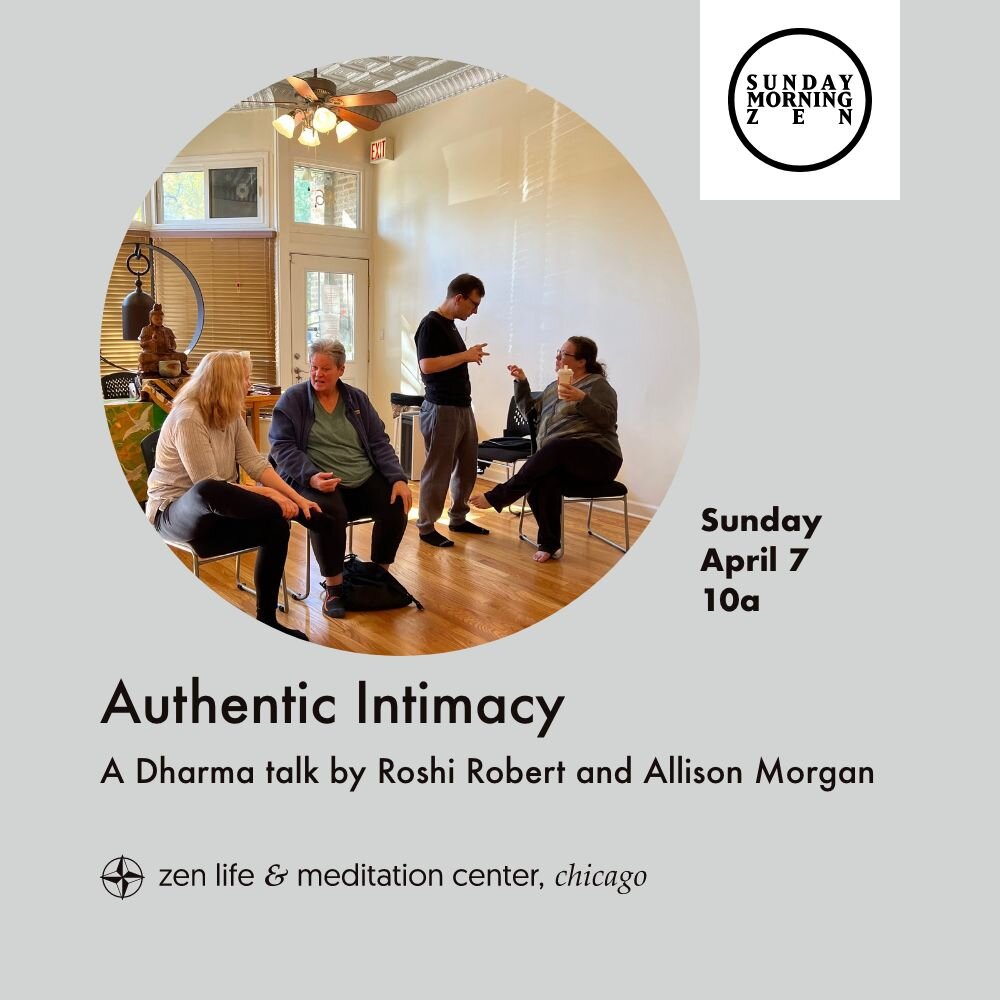 Join us on Sunday, April 7, at 10 a.m. for a talk by Roshi Robert and Allison Morgan, titled &ldquo;Authentic Intimacy&rdquo;.

Roshi Robert Althouse and Allison Morgan will give a Dharma Talk together on &quot;Authentic Intimacy&quot; on this Sunday