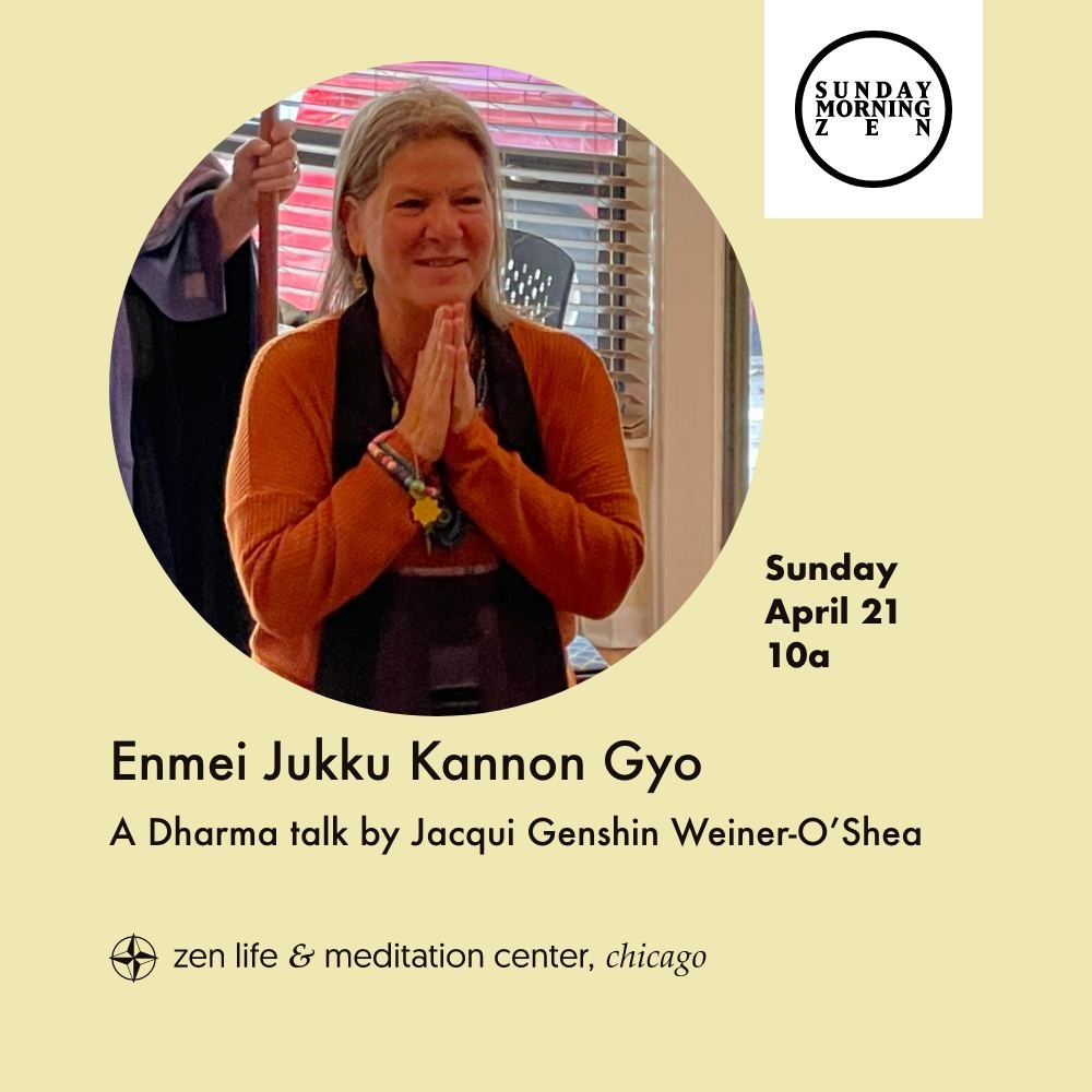 Join us on Sunday, April 21, at 10 a.m. for Jacqui Genshin Weiner-O'Shea's talk, &ldquo;Enmei Jukku Kannon Gyo.&rdquo;

Genshin is a Zen Student at ZLMC and co-stewards the Open Heart Circle. 

Email info@zlmc.org to register and receive Zoom access.