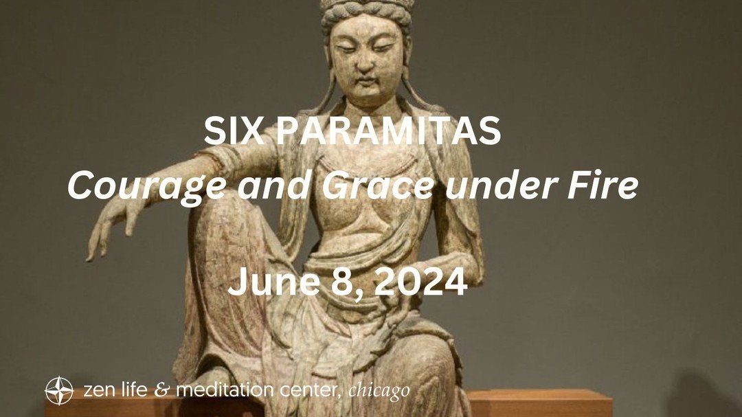 SIX PARAMITAS: Courage and Grace Under Fire - 4-Part Series begins Sat., June 8th @ 10:00&ndash;11:30 AM (hybrid). Taught by Roshi Robert Joshin Althouse. Deepen and clarify the spiritual path of Zen. Learn about the six transcendent practices of a B