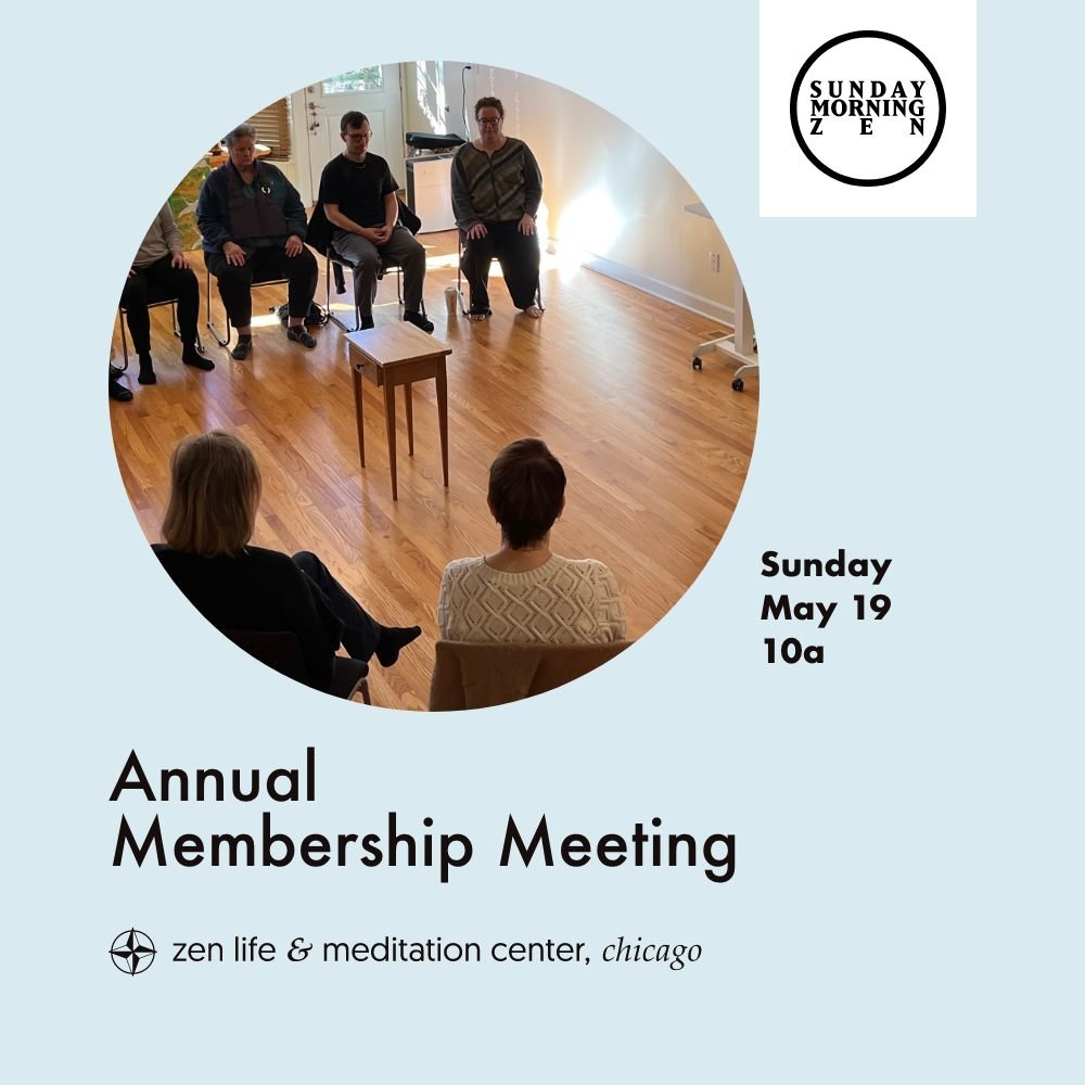Join us this Sunday, May 19th, for our &ldquo;ZLMC Annual Membership Meeting&rdquo;. 

Each year our Sangha gathers to elect new members to our board. We will review the past year, and have an open discussion how our Zen Center is doing. 

Meeting wi
