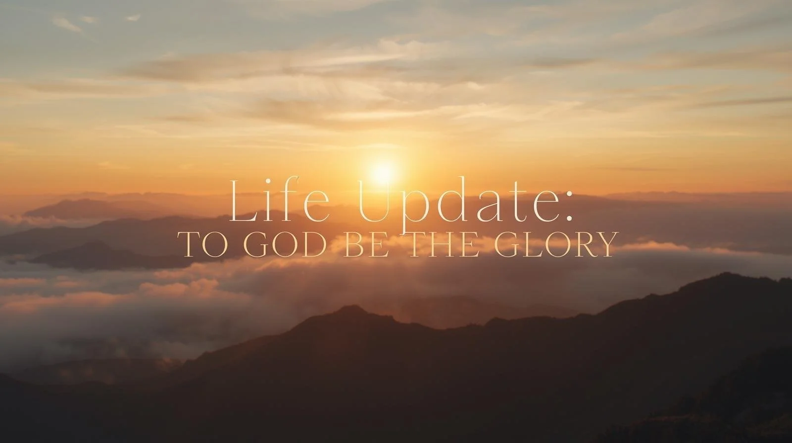 Life Update: To God Be The Glory