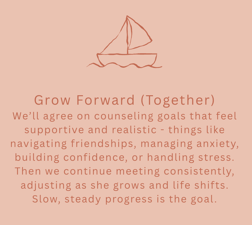 A light peach background with a simple line drawing of a sailboat at the top. Below, there is text that reads: 'Grow Forward (Together). We'll agree on counseling goals that feel supportive and realistic - things like navigating friendships, managing anxiety, building confidence, or handling stress. Then we continue meeting consistently, adjusting as she grows and life shifts. Slow, steady progress is the goal.'