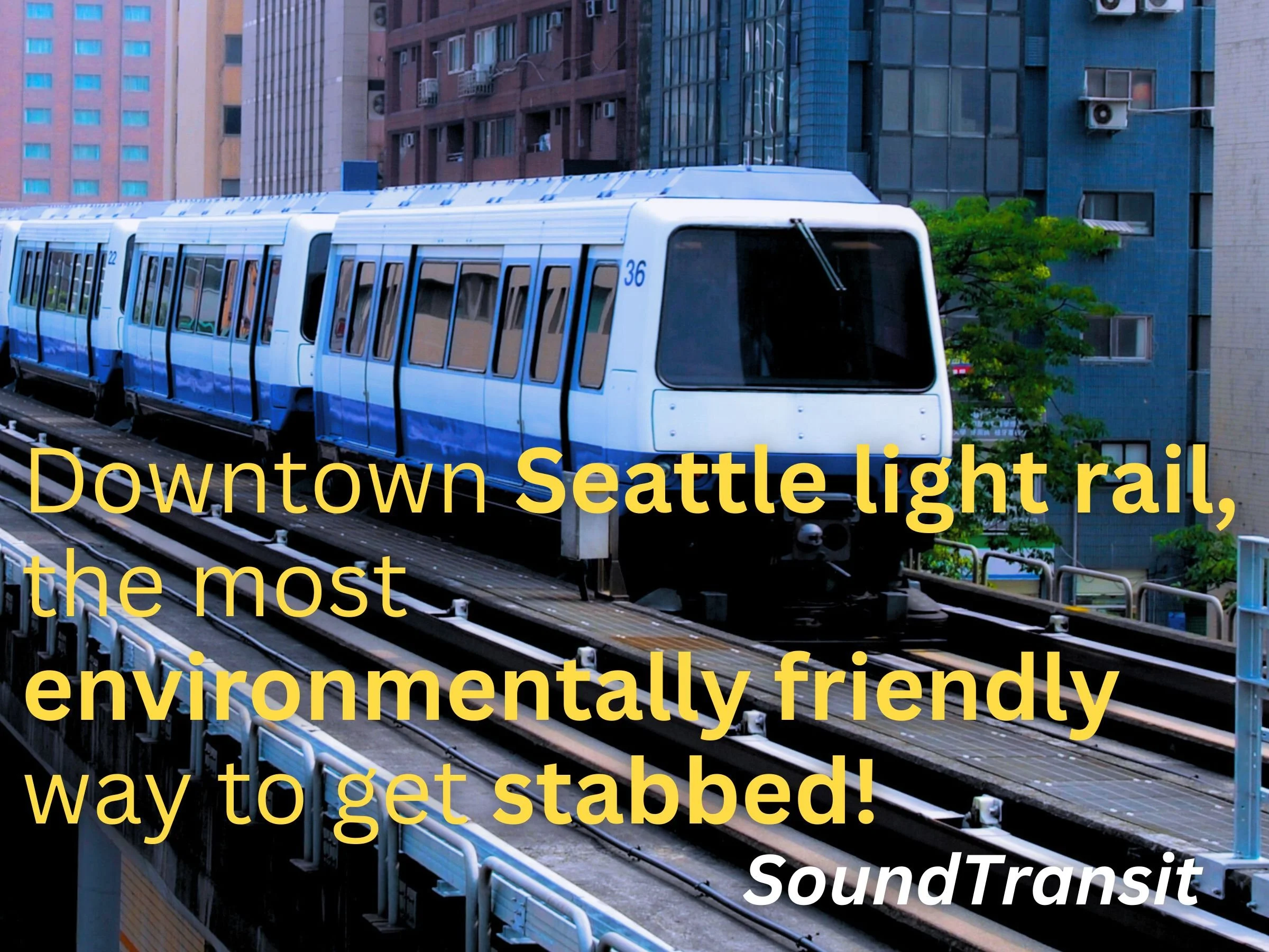A promotional image for Seattle Sound Transit featuring cars from this citys light rail system and with the text 'Downtown Seattle light rail, the most environmentally friendly way to get stabbed!'