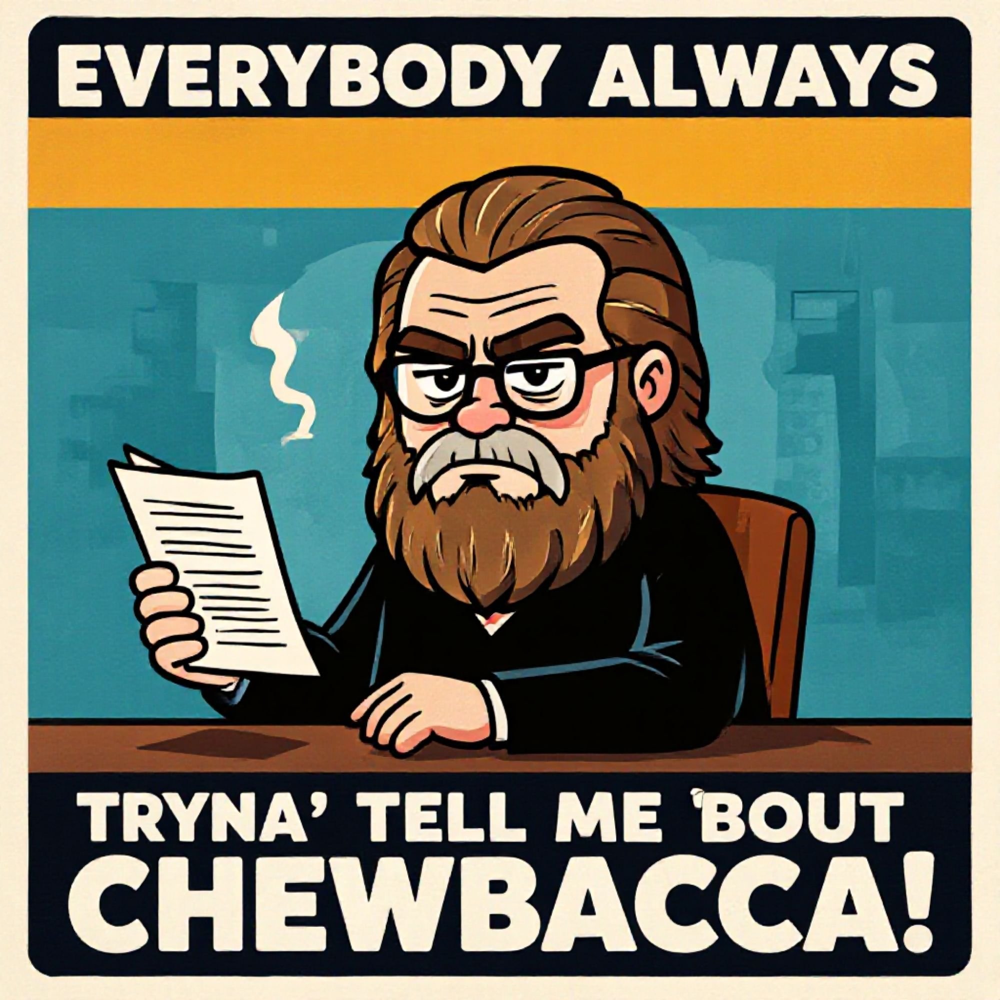 Everybody Always Tryna’ Tell me ‘Bout Chewbacca!