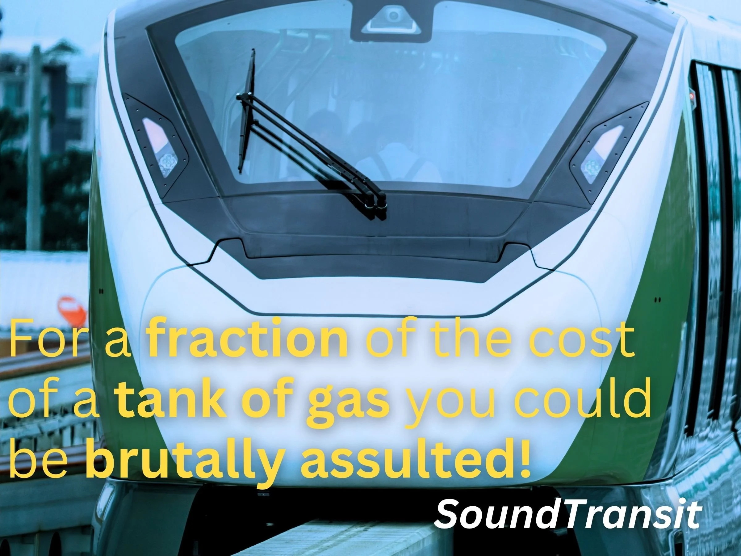 A promotional image for Seattle Sound Transit featuring an image of the citys iconim monorail with the text 'For a fraction of the cost of a tank of gas you could be brutally assulted!'