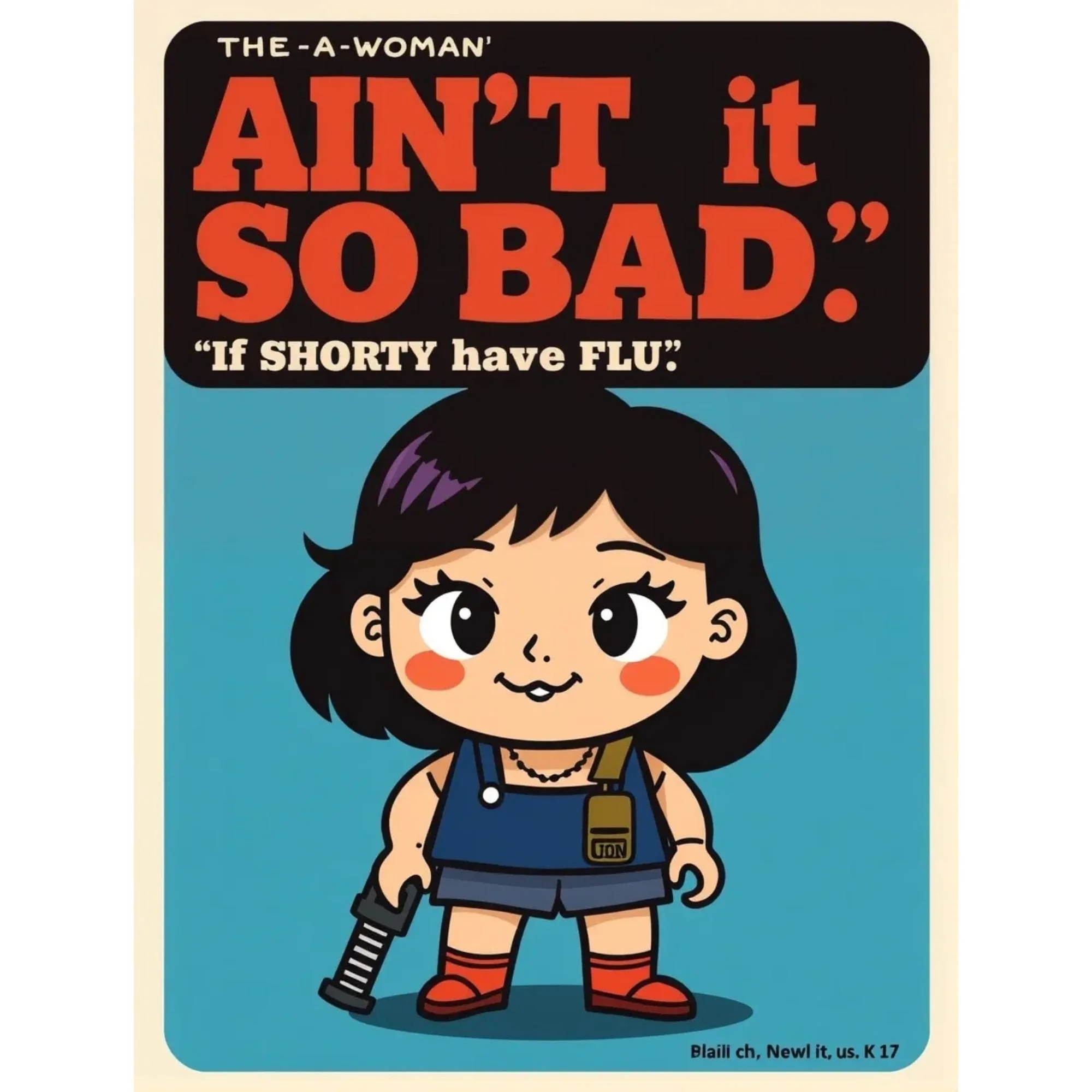 Ain't it so Bad. If Shorty Have Flu. Cross-Eyed