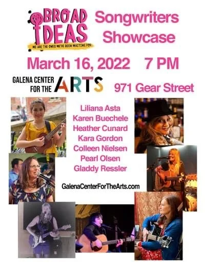 Poster for the Broad Ideas Songwriters Showcase on March 16, 2022, at 7 PM, at Galena Center for the Arts, 971 Gear Street. Features photos of performers, including women playing guitars and singing.