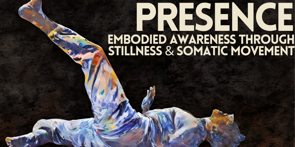 PRESENCE: Embodied Awareness through Stillness and Somatic Movement