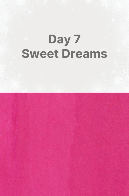 Day 7: Sweet Dreams