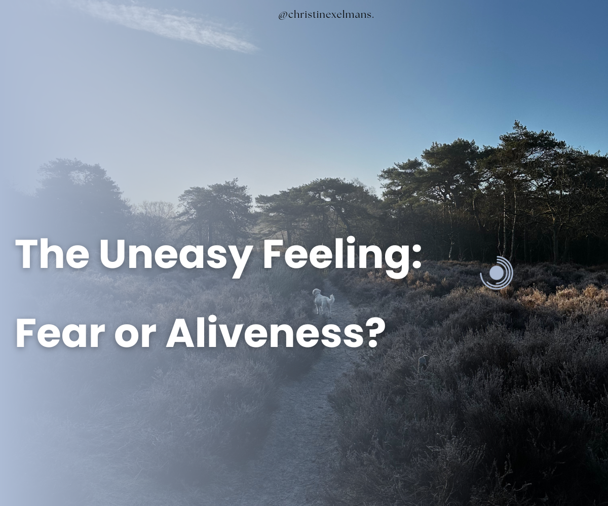 That Uneasy Feeling: Fear or Aliveness?