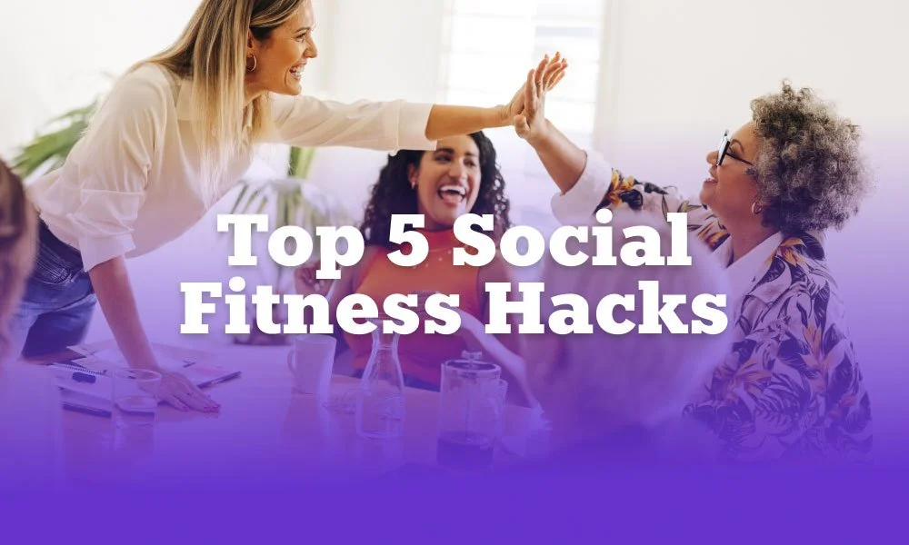 Top 5 Social Fitness Hacks