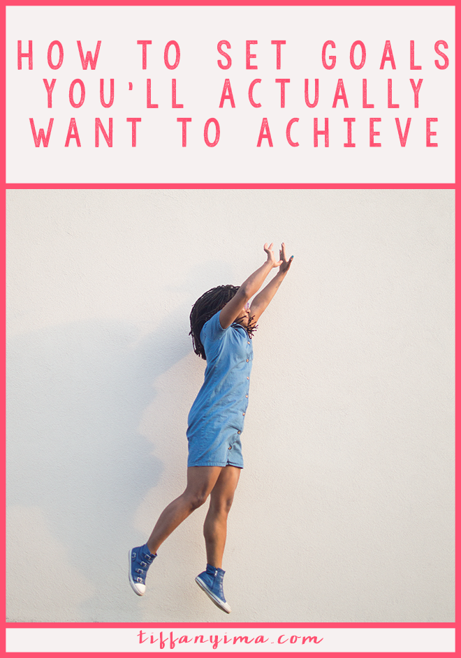 HOW TO SET GOALS YOU'LL ACTUALLY WANT TO ACHIEVE