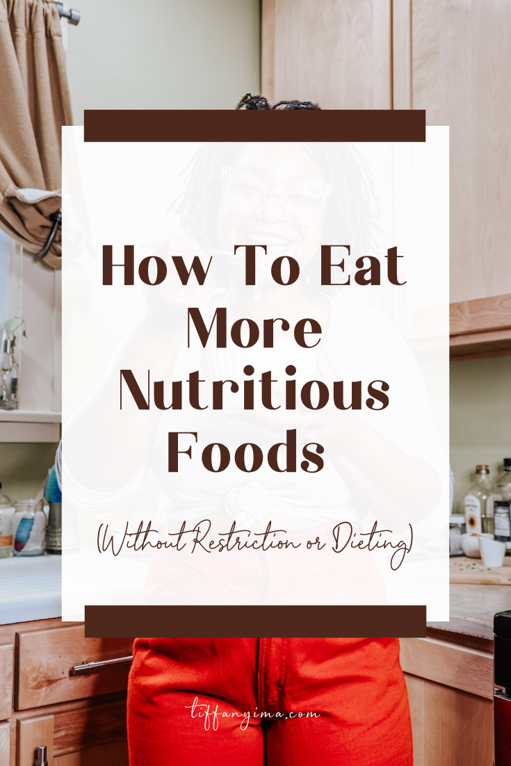 How To Eat More Nutritious Foods Without Restriction or Dieting