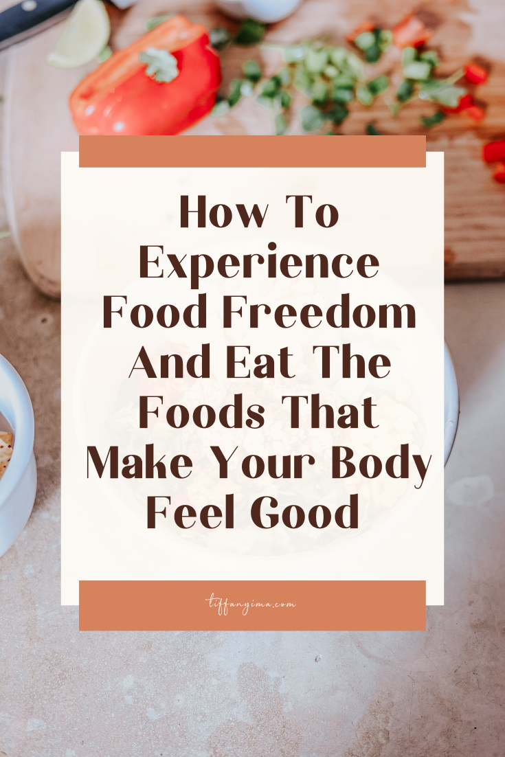 How To Experience Food Freedom And Eat Foods That Make YouR Body Feel Good