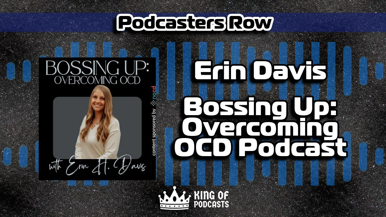 Promotional graphic for the Podcasters Row featuring Erin Davis and her podcast Bossing Up: Overcoming OCD, with a photo of Erin smiling and text indicating the episode content and sponsorship by King of Podcasts.