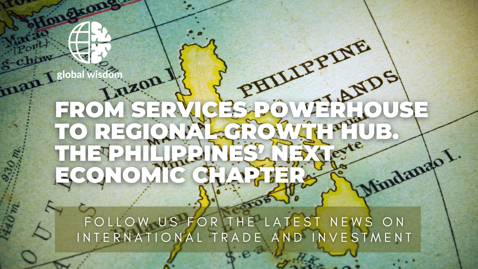 From Services Powerhouse to Regional Growth Hub. The Philippines’ Next Economic Chapter