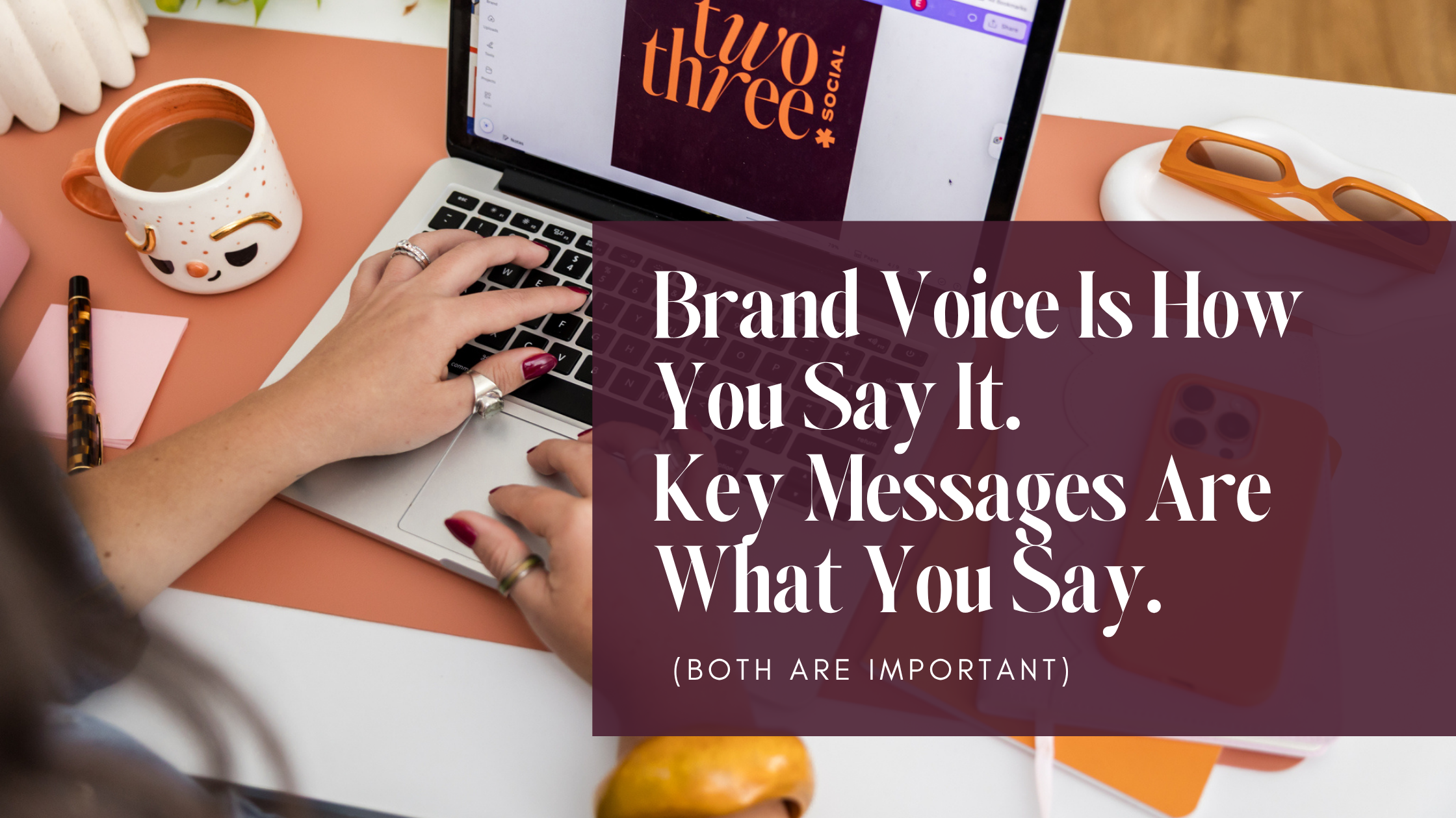 Brand Voice Is How You Say It. Key Messages Are What You Say.