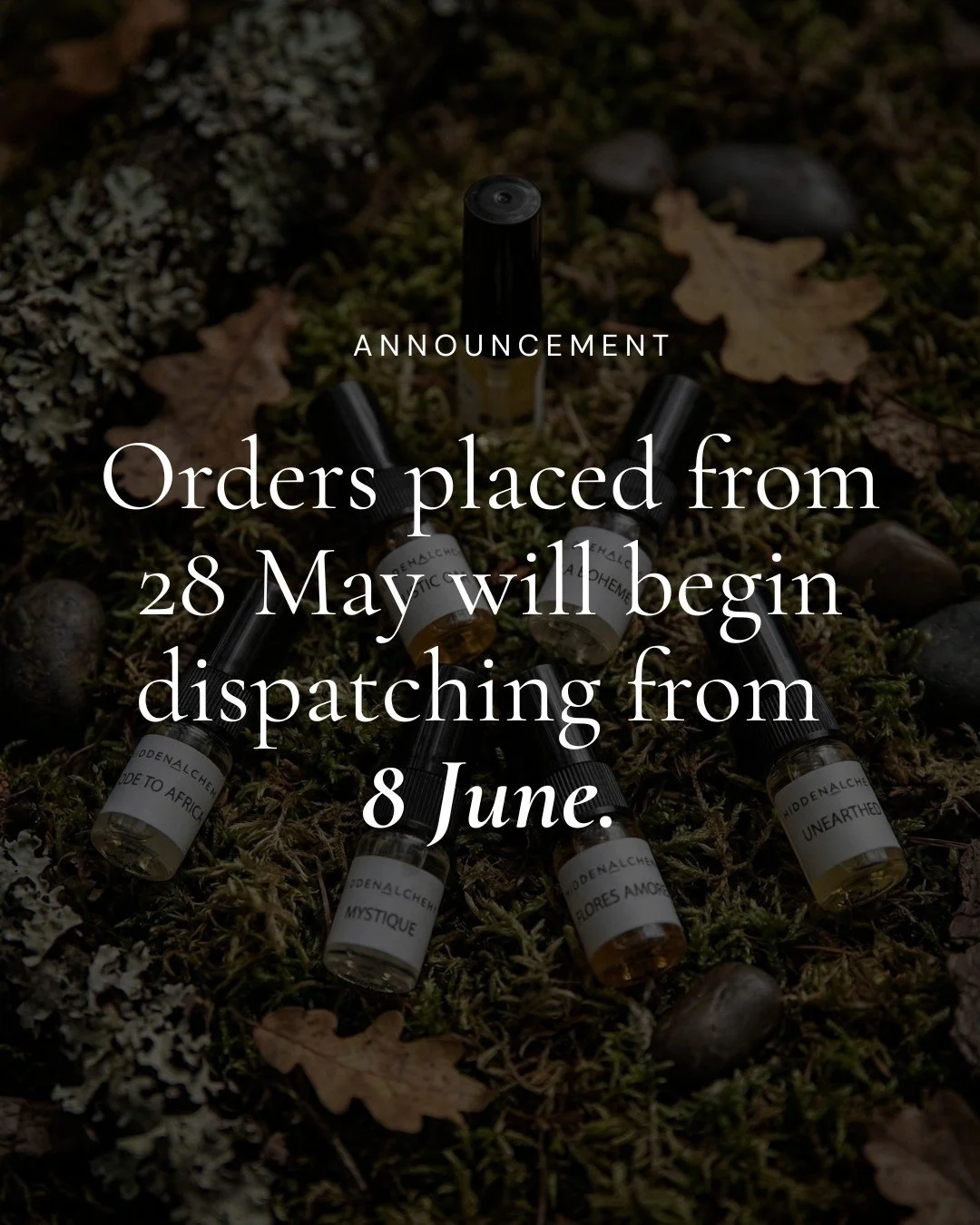 𝘼 𝙜𝙚𝙣𝙩𝙡𝙚 𝙪𝙥𝙙𝙖𝙩𝙚 𝙛𝙧𝙤𝙢 𝙃𝙞𝙙𝙙𝙚𝙣 𝘼𝙡𝙘𝙝𝙚𝙢𝙮 &mdash;

We&rsquo;ll be working remotely for a short period behind the scenes.
Orders placed during this time will be dispatched from 8 June.

As always, every Hidden Alchemy order is 