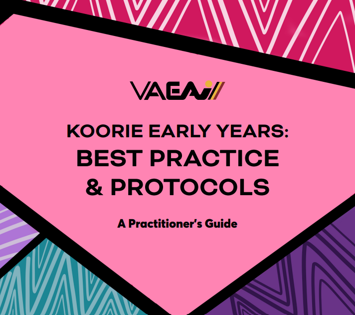 VAEAI Koorie Early Years: Best Practice and Protocols - A Practitioner’s Guide
