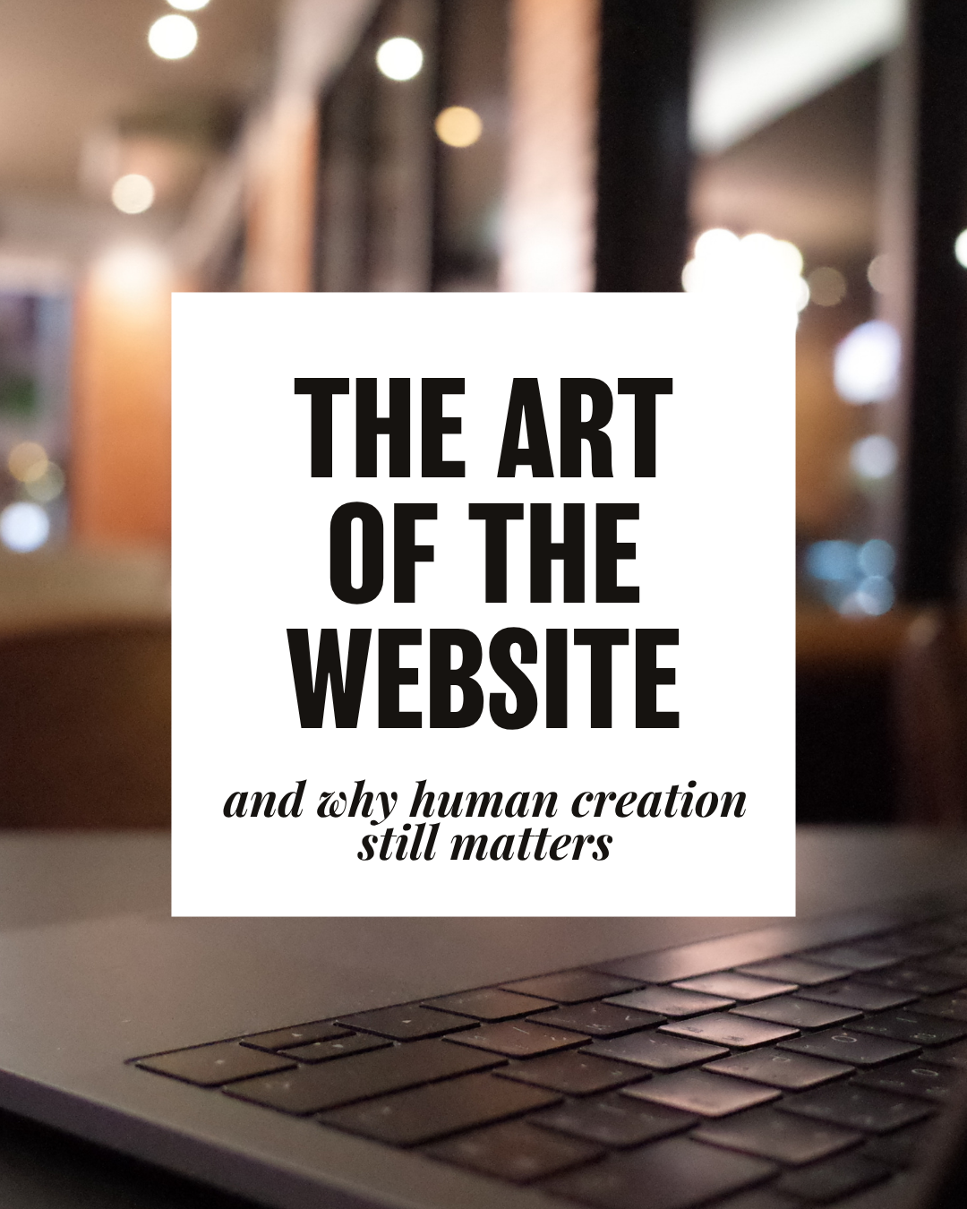 The Art of the Website (and why human creation still matters)