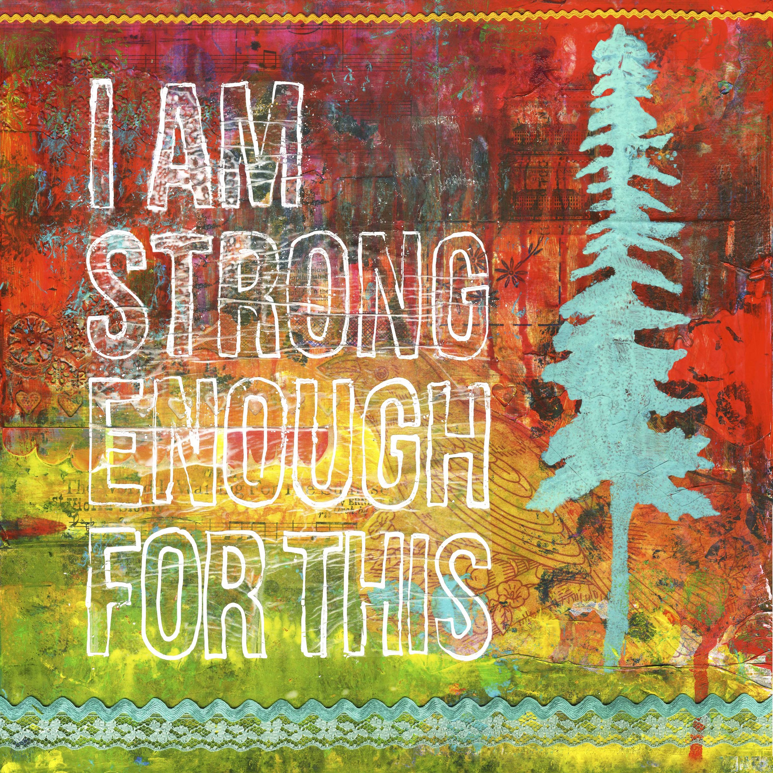 Colorful mixed media artwork with the words 'I AM STRONG ENOUGH FOR THIS' outlined in white, a blue tree silhouette, and a vibrant background of reds, greens, and yellows.
