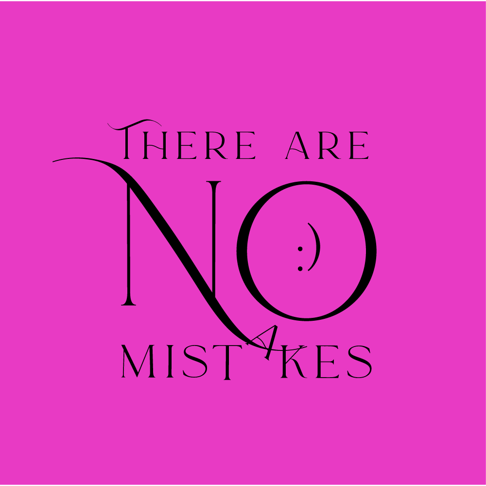 THERE ARE NO MISTAKES.