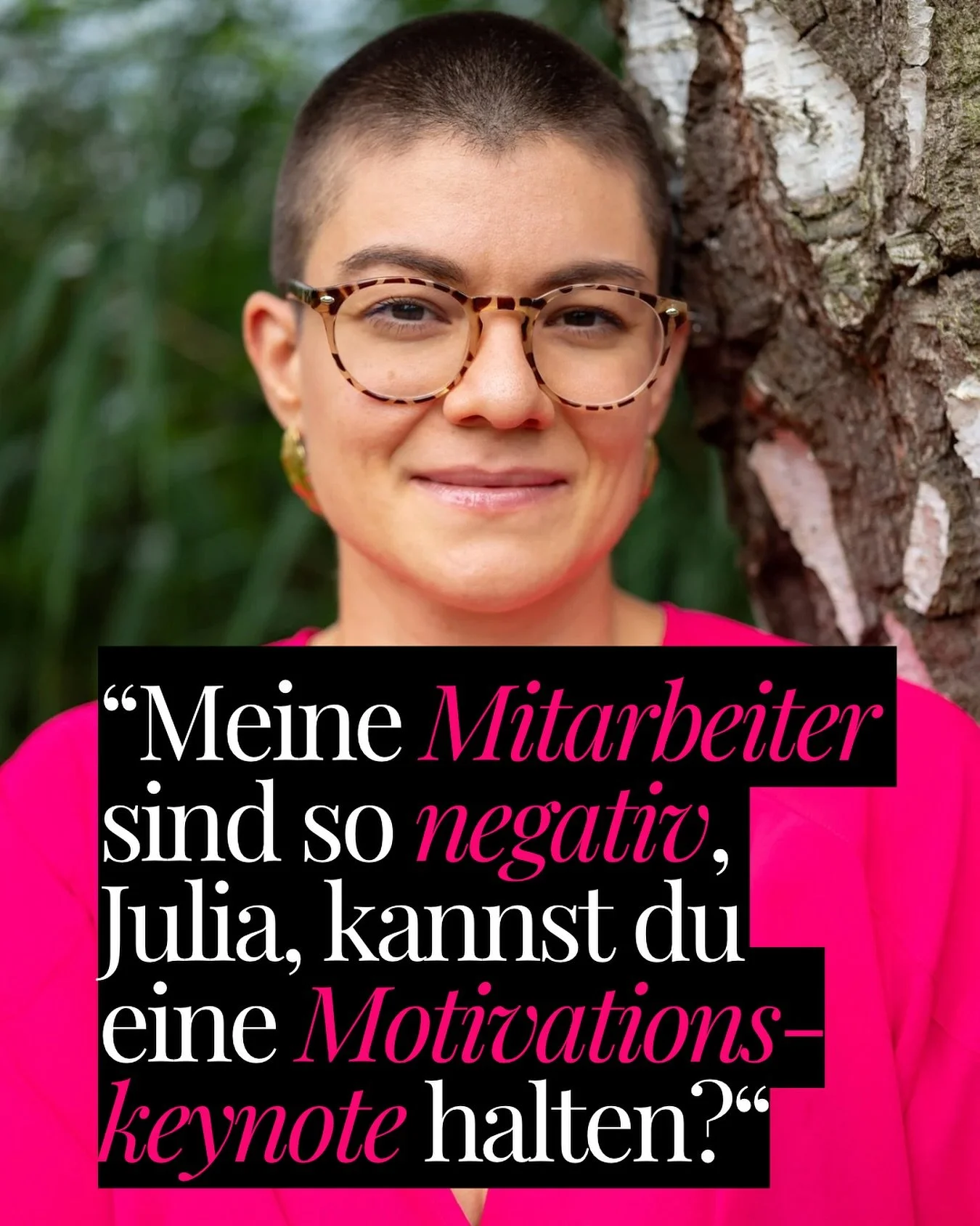 &bdquo;Meine Mitarbeiter sind so negativ,&nbsp;
Julia, kannst du eine Motivationskeynote halten?&ldquo;

&bdquo;Ja, nat&uuml;rlich kann ich das. Aber erz&auml;hle mir erst einmal, was sie genau sagen.&ldquo;

&bdquo;Sie wollen nicht zur&uuml;ck ins B