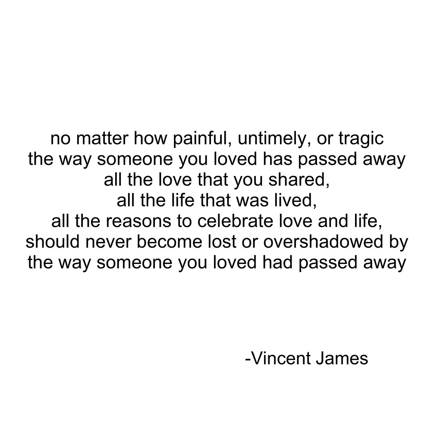 Losing a loved one can also become a living death for you when you become so lost in the darkness of how they died and how they are no longer physically present, that you forget about everything they gave you and still give you by being a part of you