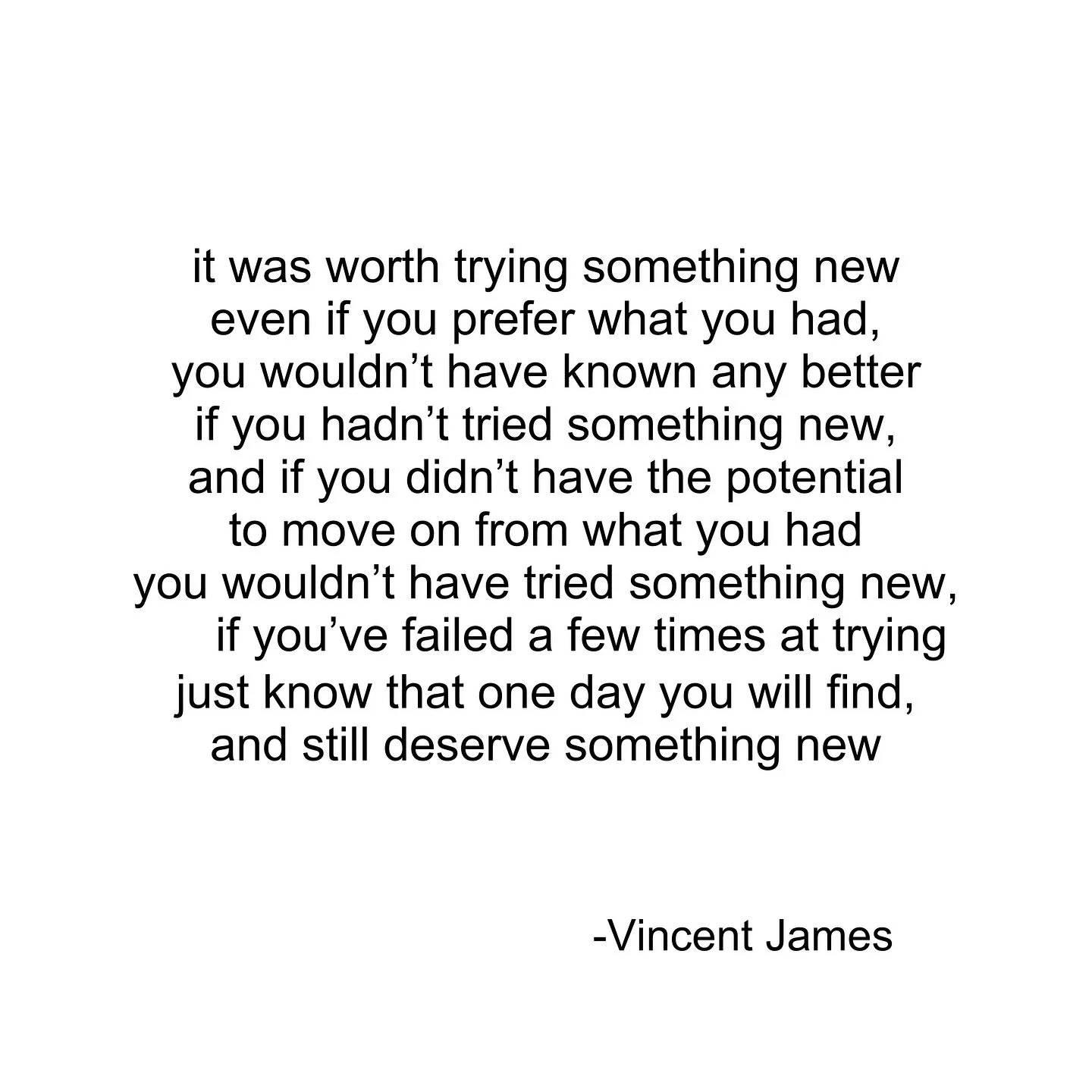 Don’t give up on trying something new if you want to do more with your life..
#quotes #poetry #writer #love #motivation #positvevibes #mindfulness #vincentjames #coffeepizzaandwine