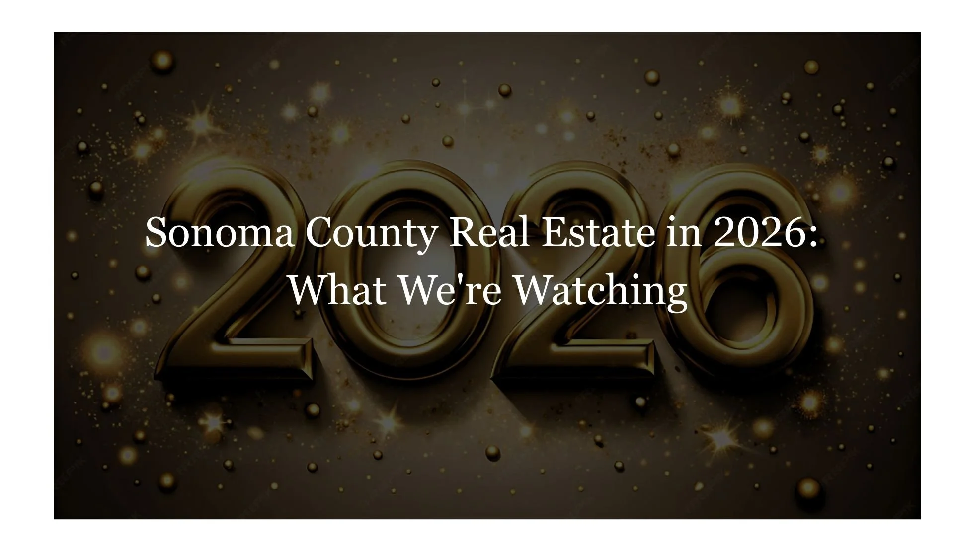 Sonoma County Real Estate 2026: What We’re Watching