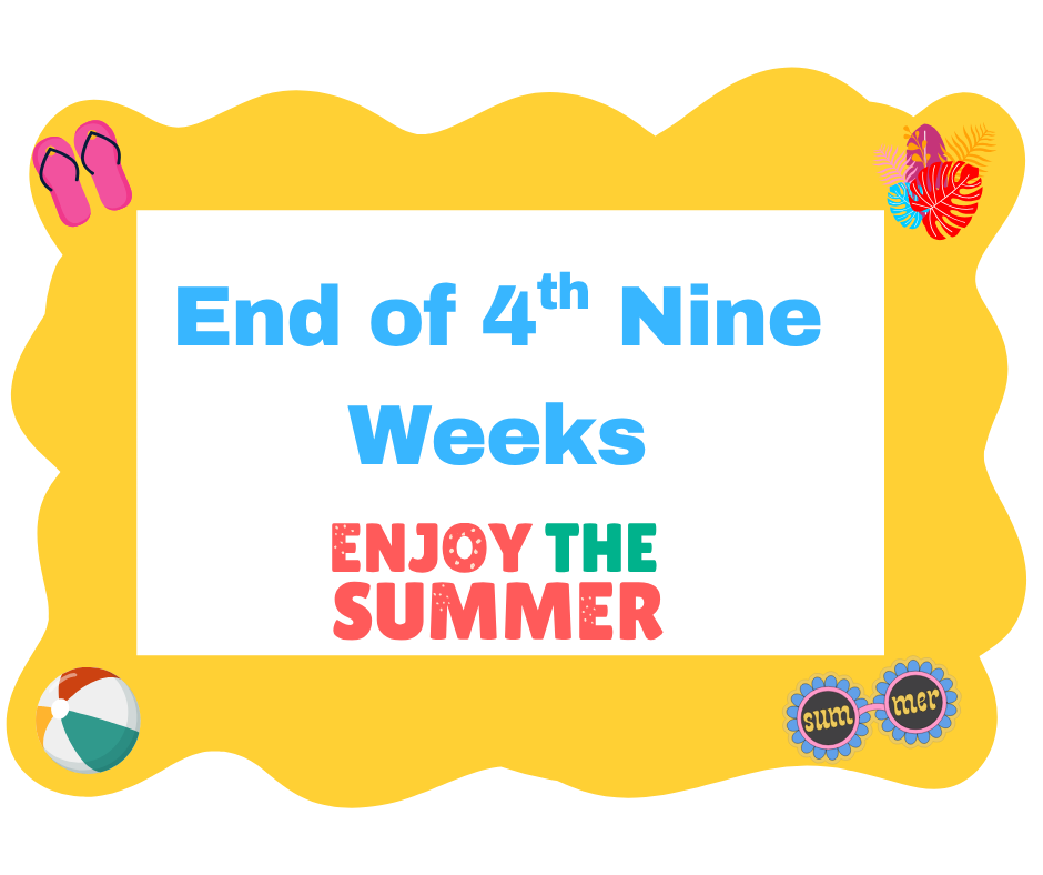 End of 4th Nine Weeks