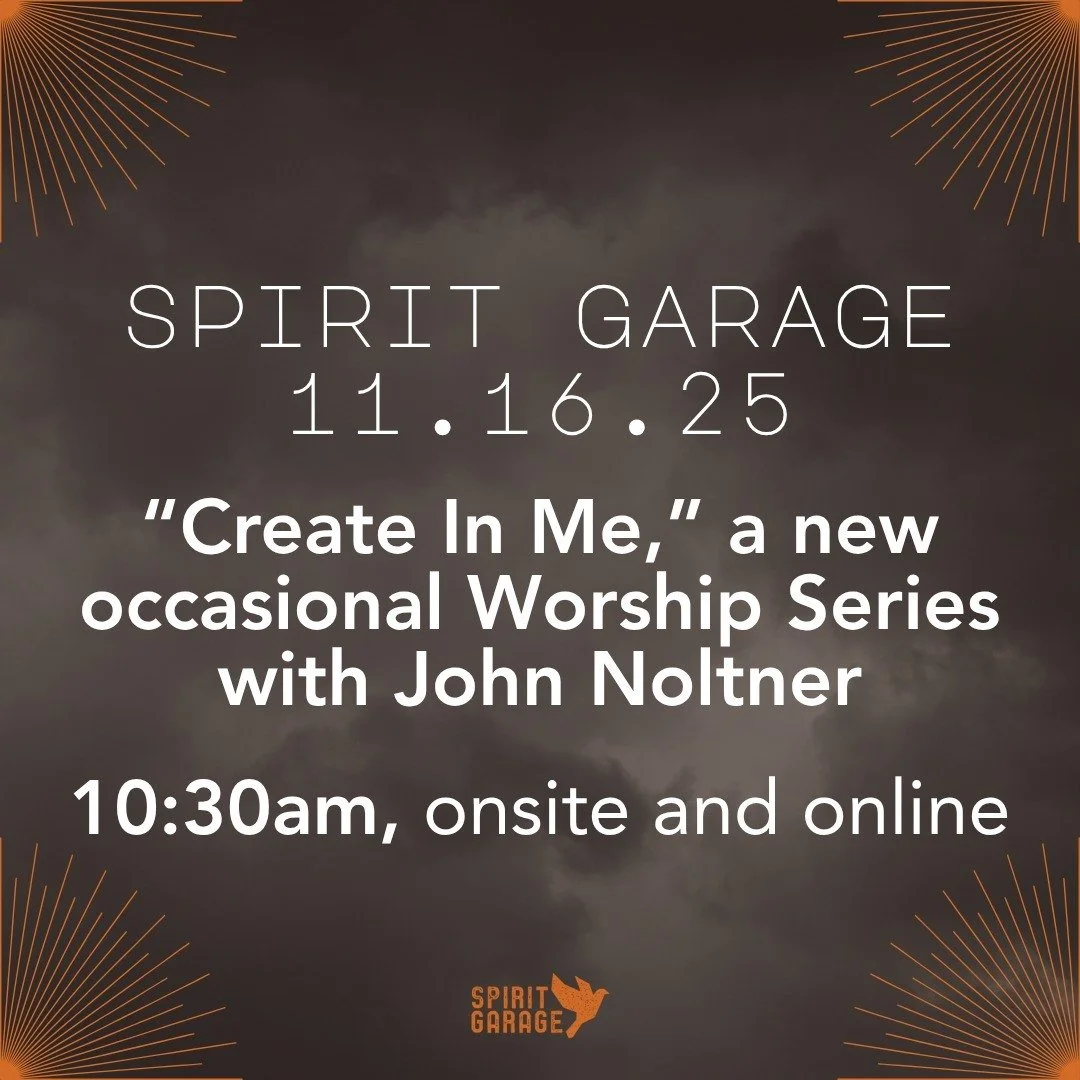 Worship, Sunday, November 16
10:30 am at Spirit Garage (in Meraki building)
100 W. 46th Street, Minneapolis

This week: Create In Me with John Noltner

This is the first of a new worship series we&rsquo;re calling &ldquo;Create In Me&rdquo; where we 