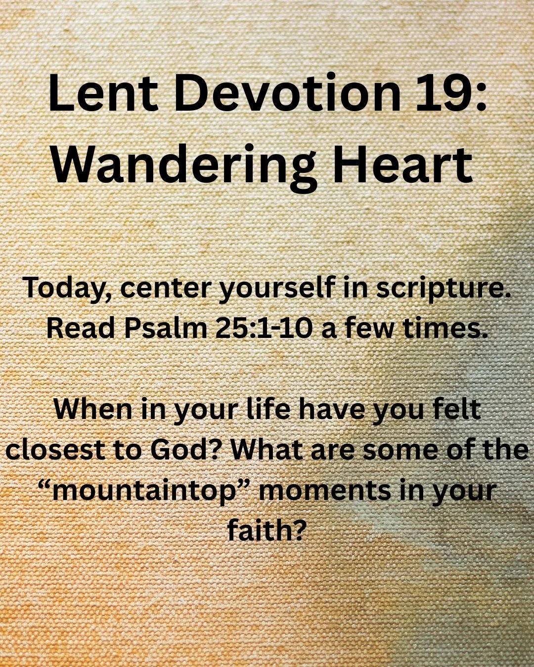 God of the mountain, I relive the moments when I have felt closest to you. I cling to memories of easy faith and mountaintop joy. Allow those holy ground memories to strengthen me. And when I find myself in the valley, carry my memories back to the m