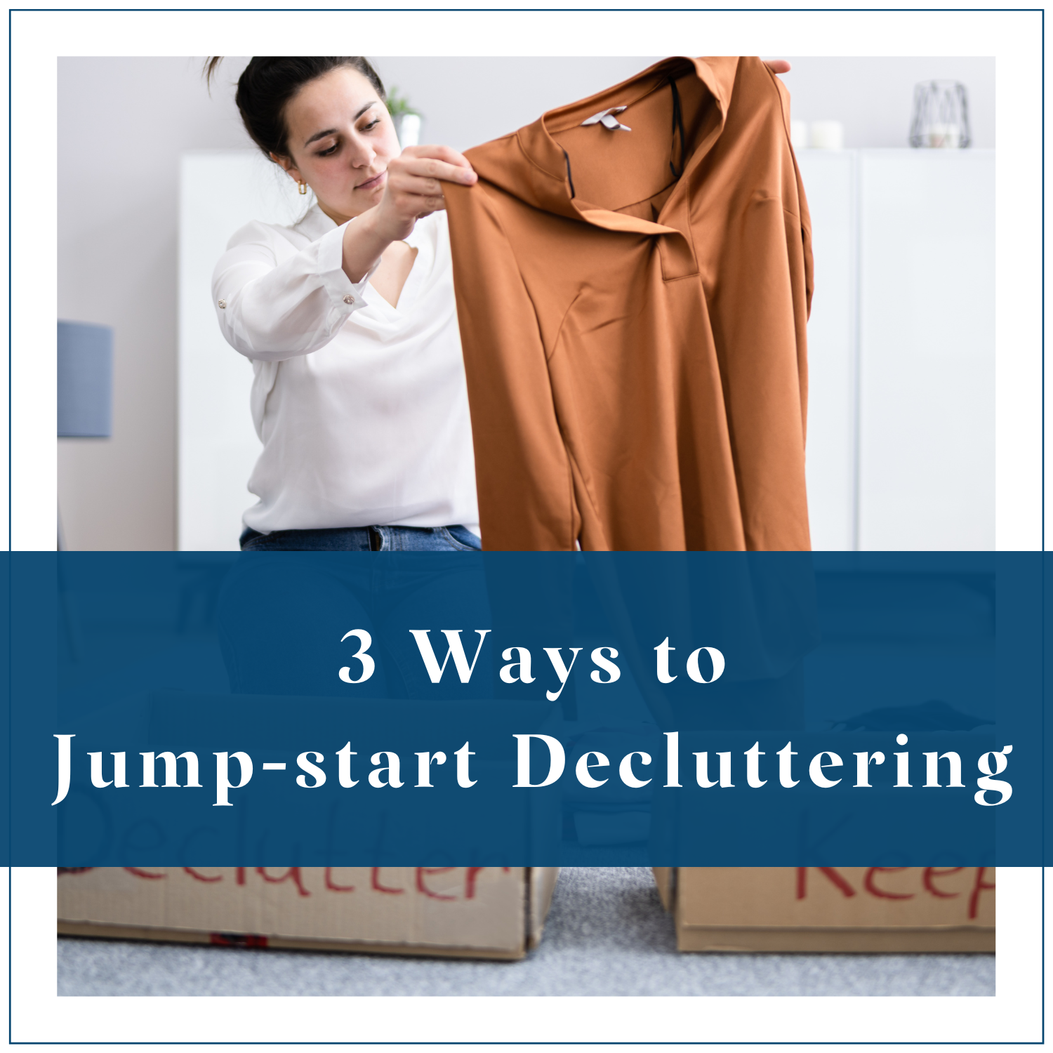 Three Ways to Jump-start Decluttering&nbsp;