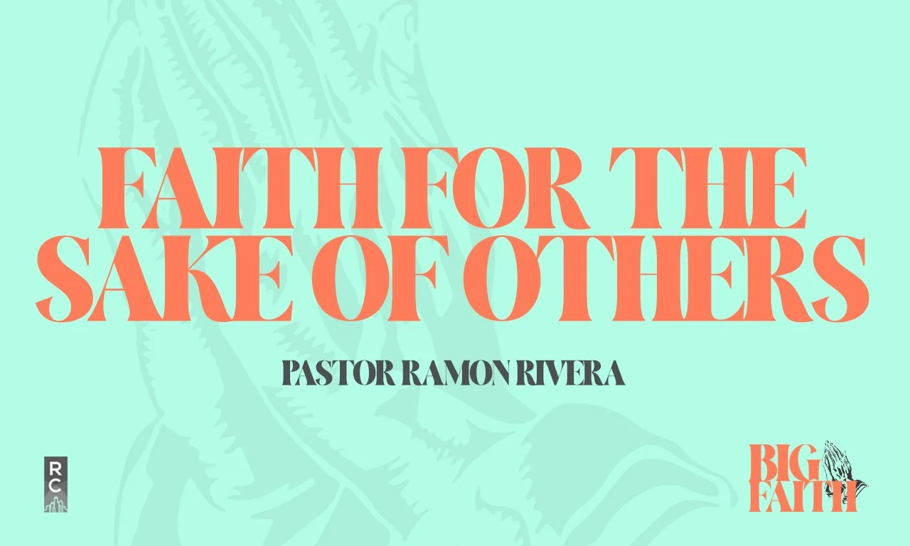 “Faith For The Sake Of Others” -Pastor Ramon Rivera